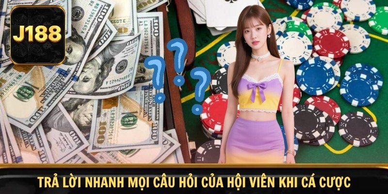 Trả lời nhanh mọi câu hỏi của hội viên khi cá cược